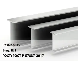 Двутавровая балка 35 Ш1 ГОСТ: ГОСТ Р 57837-2017